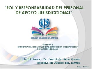Facilitador: Dr. Mauricio Mena Guzmán
ESCUELA DE JUECES DEL ESTADO
Sucre – Bolivia
 