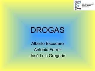 DROGAS Alberto Escudero Antonio Ferrer José Luis Gregorio 