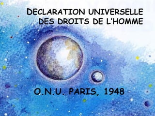 D ECLARATION UNIVERSELLE DES DROITS DE L’HOMME O.N.U. PARIS, 1948 