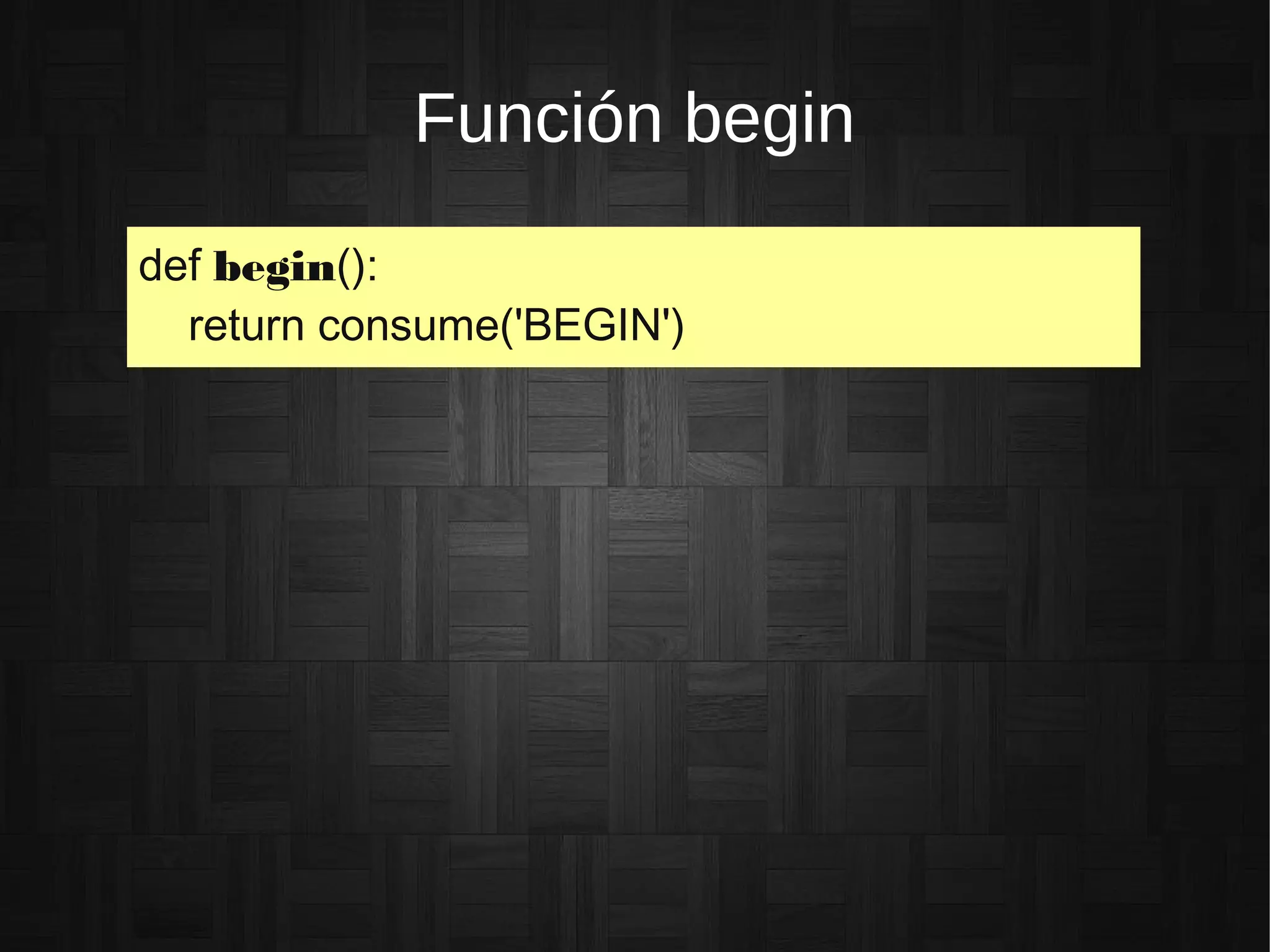 Función begin
def begin():
return consume('BEGIN')
 