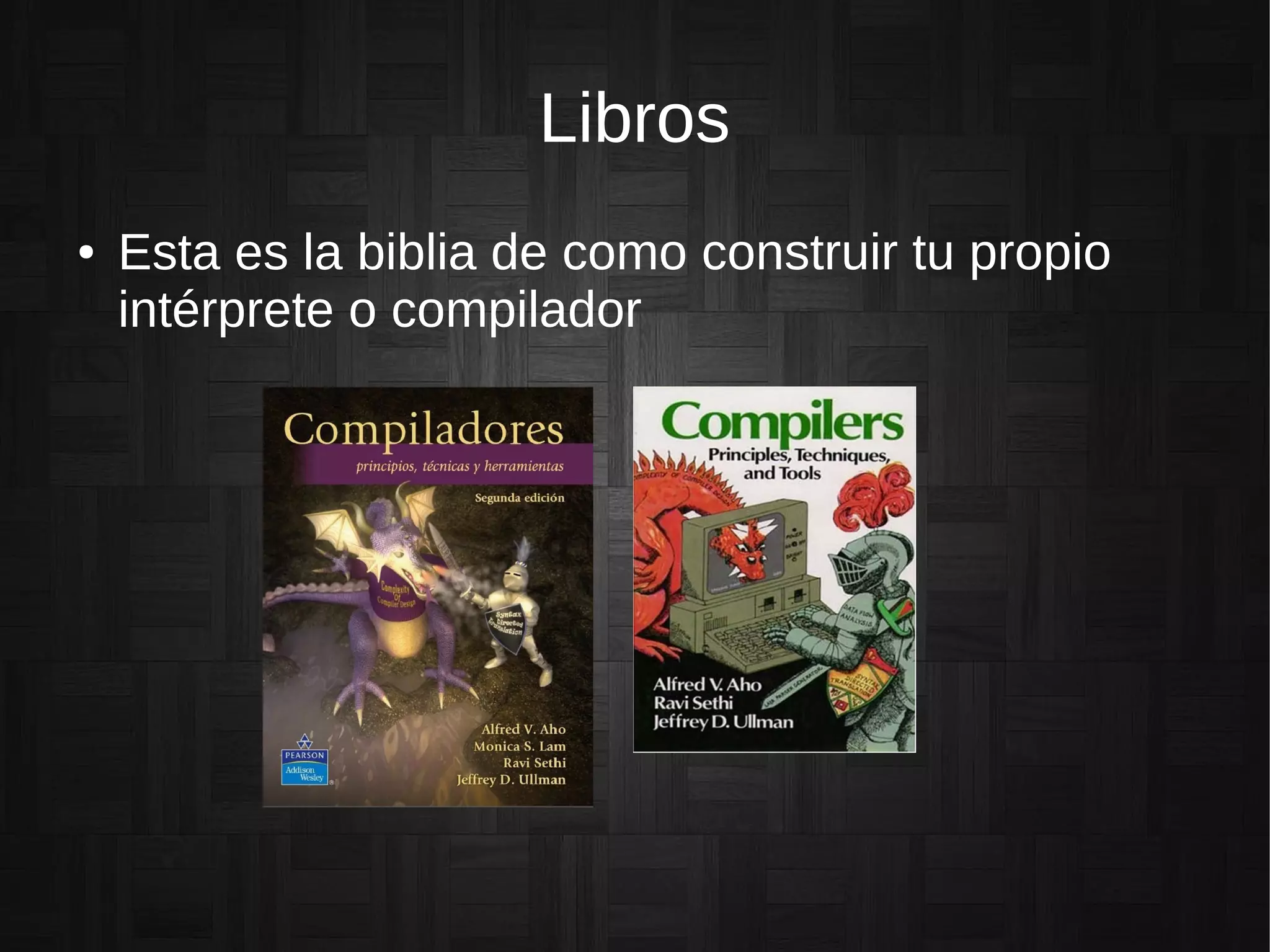 Libros
● Esta es la biblia de como construir tu propio
intérprete o compilador
 