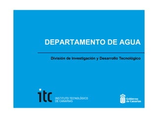DEPARTAMENTO DE AGUA

 División de Investigación y Desarrollo Tecnológico
 