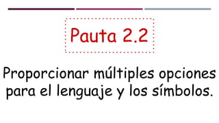 Pauta 2.2
Proporcionar múltiples opciones
para el lenguaje y los símbolos.
 