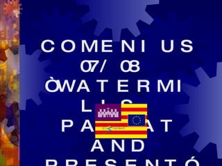 COMENIUS 07/08  “WATERMILLS, PASSAT AND PRESENT” 