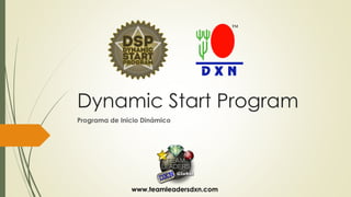 DynamicStartProgram 
Programa de Inicio Dinámico 
www.teamleadersdxn.com  