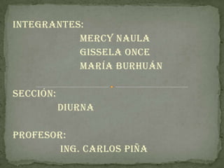 Integrantes: Mercy naula Gissela once María BurhuánSección: DiurnaProfesor: Ing. Carlos Piña