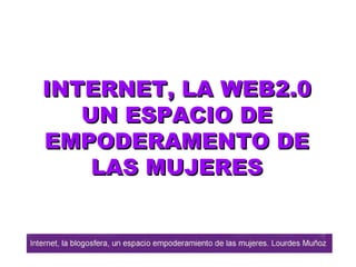 INTERNET, LA  WEB2.0 UN ESPACIO DE EMPODERAMENTO DE LAS MUJERES 