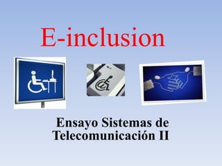 E-inclusion  Ensayo Sistemasde TelecomunicaciónII 