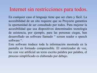 Internet sin restricciones paratodos.<br />En cualquier caso el lenguaje tiene que ser claro y fácil. La accesibilidad de ...