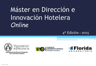 Máster en Dirección e
Innovación Hotelera
Online
4ª Edición - 2015
Versión 150218
 