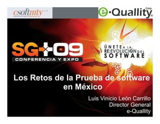Los Retos de la Prueba de software
            en México
                  Luis Vinicio León Carrillo
                           Director General
                                  e-Quallity
 