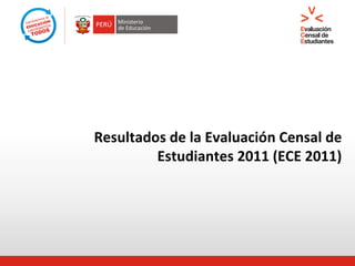 Resultados de la Evaluación Censal de
         Estudiantes 2011 (ECE 2011)
 