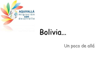 Bolivia…
       Un poco de allá
 