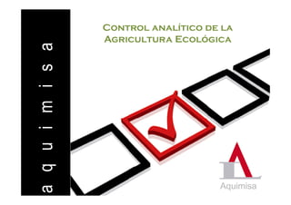 Control analítico de la
                  Agricultura Ecológica
a q u i m i s a
 