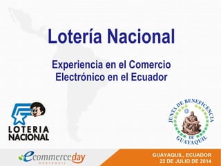 Lotería Nacional
Experiencia en el Comercio
Electrónico en el Ecuador
 
