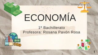 ECONOMÍA
1º Bachillerato
Profesora: Rosana Pavón Rosa
1
1
 