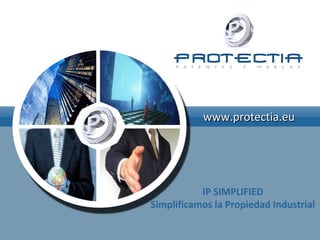 www.protectia.eu




           IP SIMPLIFIED
Simplificamos la Propiedad Industrial
 
