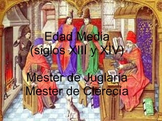 Edad Media (siglos XIII y XIV) Mester de Juglaría Mester de Clerecía 
