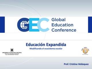 Educación Expandida
Modificando el ecosistema escolar
Prof. Cristina Velázquez
 