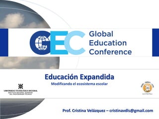 Educación Expandida
Modificando el ecosistema escolar
Prof. Cristina Velázquez – cristinavdls@gmail.com
 