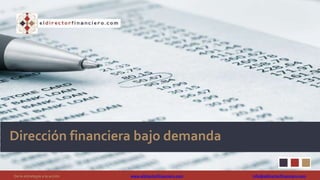 De la estrategia a la acción www.eldirectorfinanciero.com info@eldirectorfinanciero.com
Dirección financiera bajo demanda
 