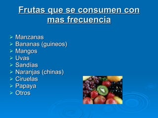 Frutas que se consumen con mas frecuencia <ul><li>Manzanas </li></ul><ul><li>Bananas (guineos) </li></ul><ul><li>Mangos </...