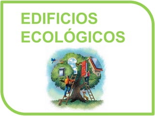 EDIFICIOS
ECOLÓGICOS
 