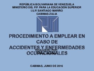 REPÚBLICA BOLIVARIANA DE VENEZUELA
MINISTERIO DEL P.P. PARA LA EDUCACIÓN SUPERIOR
I.U.P. SANTIAGO MARIÑO
CABIMAS-ZULIA
REALIZADO POR:
Ednny Jiménez
CABIMAS, JUNIO DE 2016
 