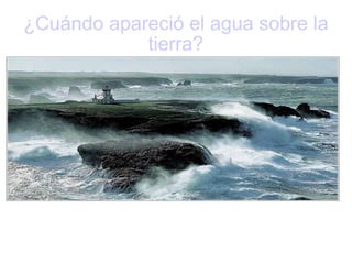 ¿Cuándo apareció el agua sobre la tierra? 