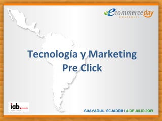 Tecnología y Marketing
Pre Click 
 