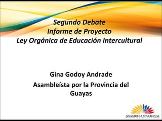 Gina Godoy Andrade Asambleísta por la Provincia del Guayas Segundo Debate  Informe de Proyecto  Ley Orgánica de Educación Intercultural  