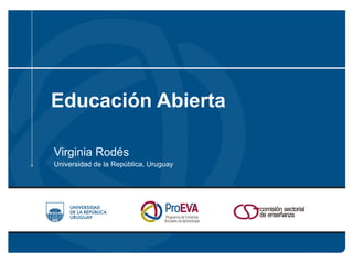 Educación Abierta
Virginia Rodés
Universidad de la República, Uruguay
 