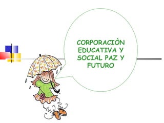 CORPORACIÒN EDUCATIVA Y SOCIAL PAZ Y FUTURO 