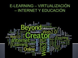 E-LEARNING – VIRTUALIZACIÓN – INTERNET Y EDUCACIÓN,[object Object]