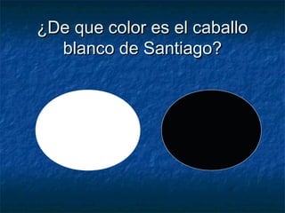 ¿De que color es el caballo
  blanco de Santiago?
 