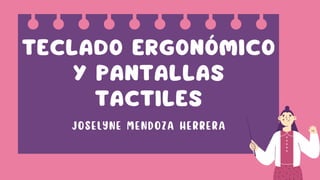 TECLADO ERGONÓMICO
Y PANTALLAS
TACTILES
JOSELYNE MENDOZA HERRERA
 