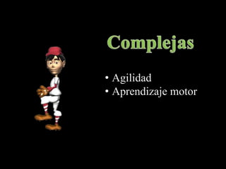 • Agilidad
• Aprendizaje motor
 