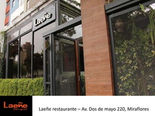 Laeñe restaurante – Av. Dos de mayo 220, Miraflores

 