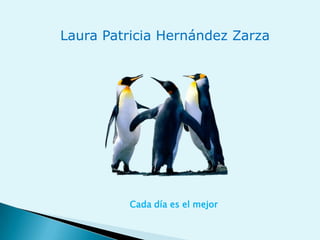Laura Patricia Hernández Zarza
Cada día es el mejor
 