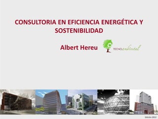 CONSULTORIA EN EFICIENCIA ENERGÉTICA Y
SOSTENIBILIDAD
Albert Hereu
Edición 2012
 