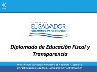 Home 
Diplomado de Educación Fiscal y 
Transparencia 
Ministerio de Educación, Ministerio de Hacienda y Secretaría 
de Participación Ciudadana, Transparencia y Anticorrupción 
 