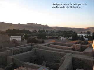Antiguos ruinas de la importante
ciudad en la isla Elefantina.
 