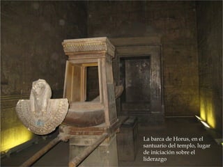La barca de Horus, en el
santuario del templo, lugar
de iniciación sobre el
liderazgo
 