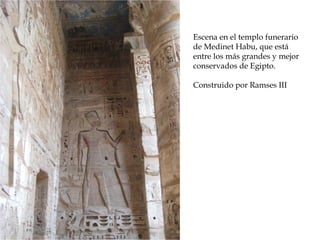 Escena en el templo funerario
de Medinet Habu, que está
entre los más grandes y mejor
conservados de Egipto.
Construido por Ramses III
 