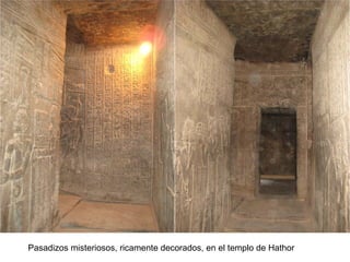 Pasadizos misteriosos, ricamente decorados, en el templo de Hathor
 