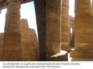 La sala hipóstila es la parte más impresionante de todo el recinto. El techo,
actualmente desaparecido, reposaba sobre 134 columnas
 