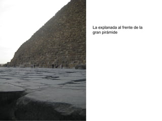La explanada al frente de la
gran pirámide
 