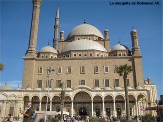 La mezquita de Mohamed Alí.
 