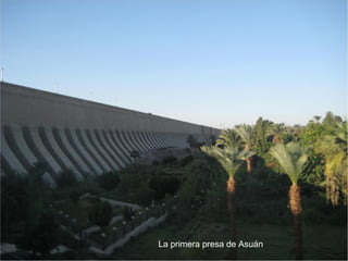 La primera presa de Asuán
 