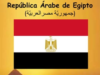 República Árabe de Egipto
(‫ة‬ّ‫ي‬‫مصرالعرب‬ ‫ة‬ّ‫ي‬‫)جمهور‬
 